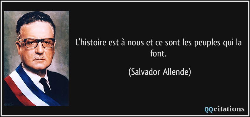 L'histoire est à nous et ce sont les peuples qui la font.  - Salvador Allende