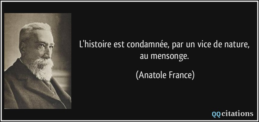 L'histoire est condamnée, par un vice de nature, au mensonge.  - Anatole France