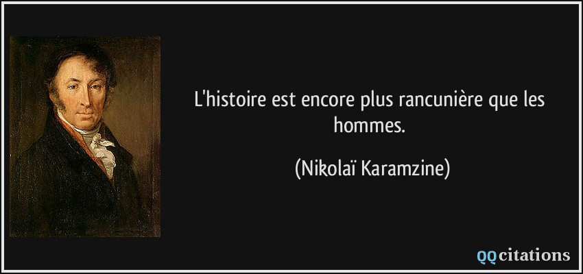 L'histoire est encore plus rancunière que les hommes.  - Nikolaï Karamzine
