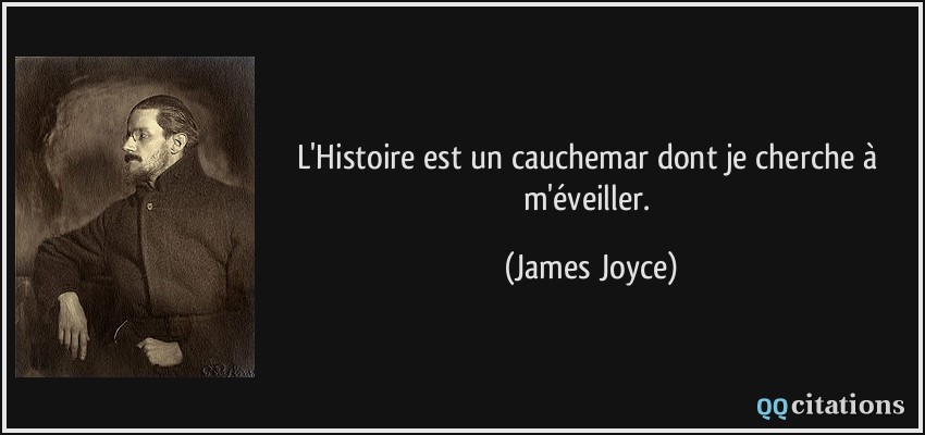 L'Histoire est un cauchemar dont je cherche à m'éveiller.  - James Joyce