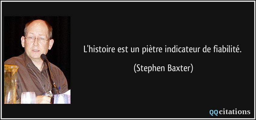 L'histoire est un piètre indicateur de fiabilité.  - Stephen Baxter