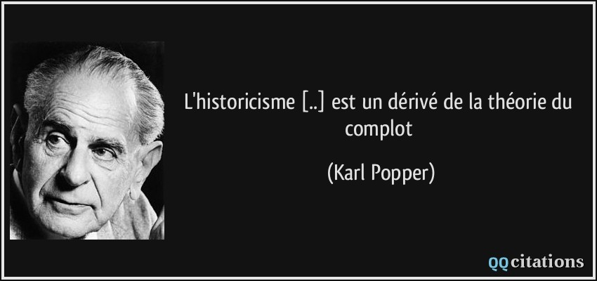 L'historicisme [..] est un dérivé de la théorie du complot  - Karl Popper