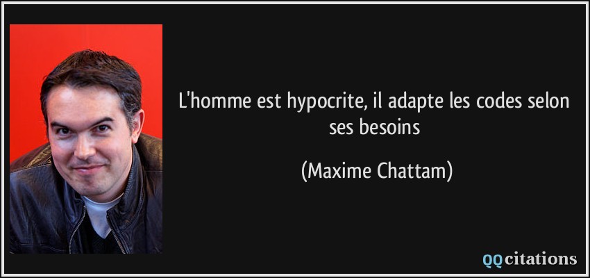 L'homme est hypocrite, il adapte les codes selon ses besoins  - Maxime Chattam