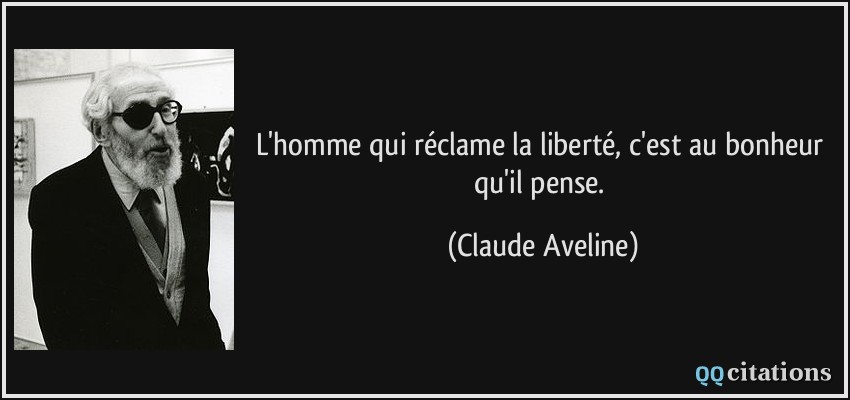 L'homme qui réclame la liberté, c'est au bonheur qu'il pense.  - Claude Aveline