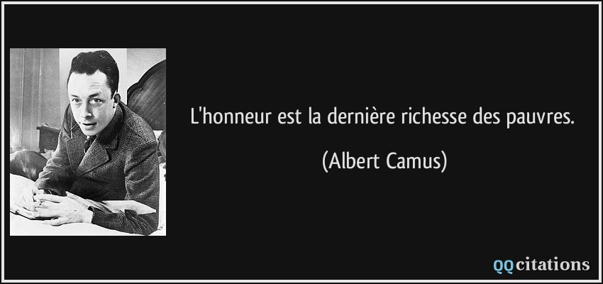 L'honneur est la dernière richesse des pauvres.  - Albert Camus