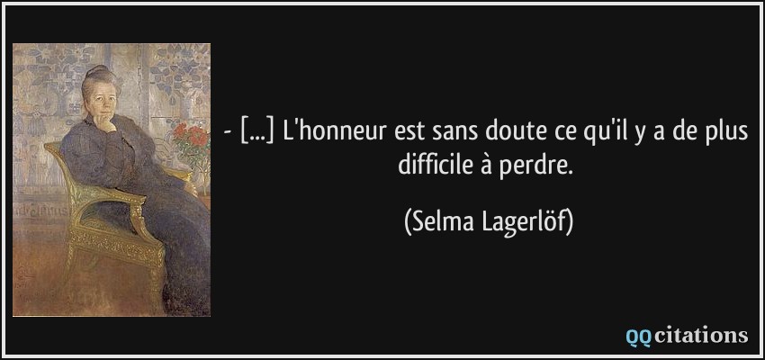 - [...] L'honneur est sans doute ce qu'il y a de plus difficile à perdre.  - Selma Lagerlöf