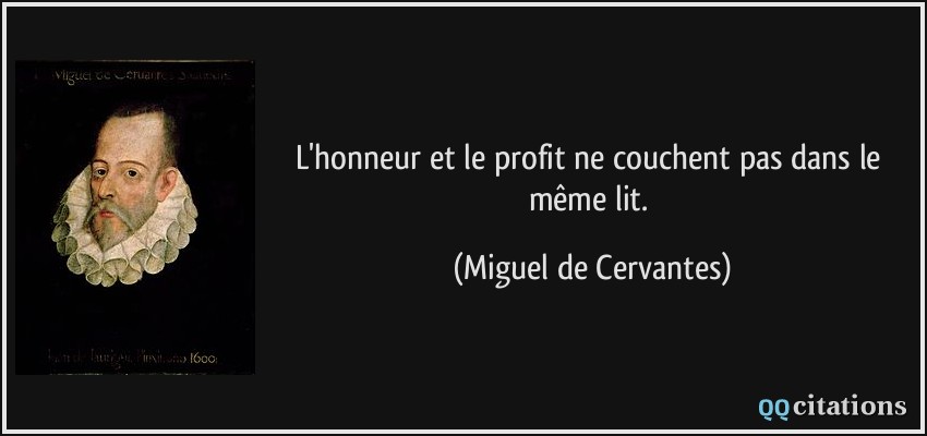 L'honneur et le profit ne couchent pas dans le même lit.  - Miguel de Cervantes