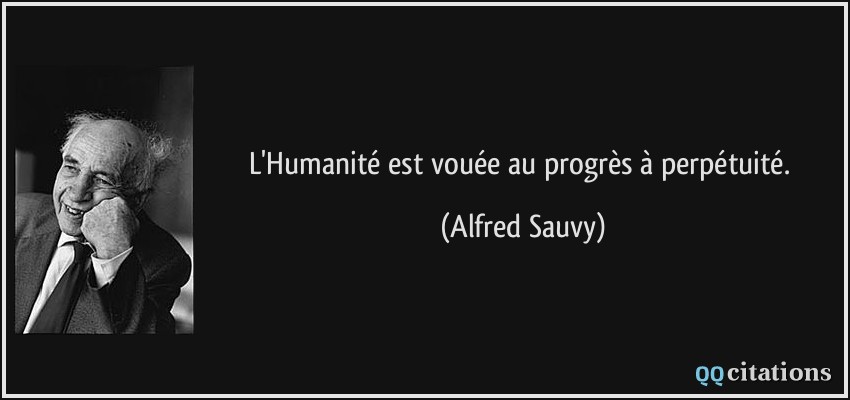 L'Humanité est vouée au progrès à perpétuité.  - Alfred Sauvy
