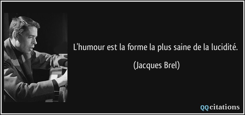 L'humour est la forme la plus saine de la lucidité.  - Jacques Brel