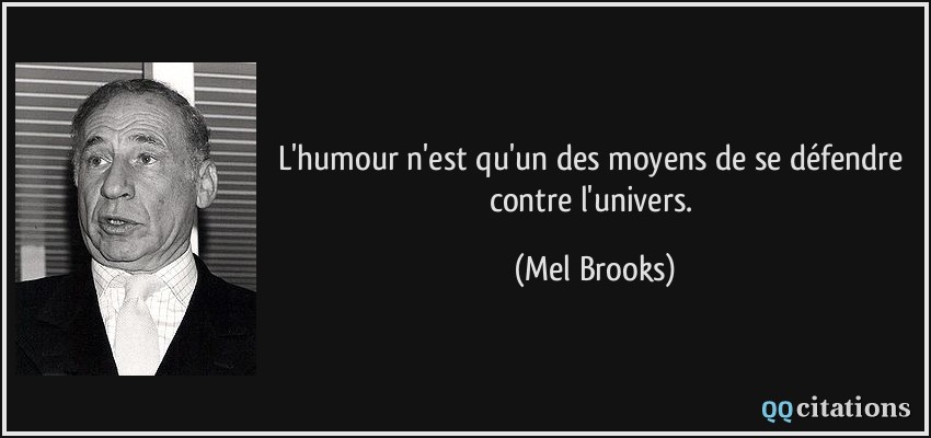 L'humour n'est qu'un des moyens de se défendre contre l'univers.  - Mel Brooks