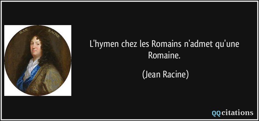 L'hymen chez les Romains n'admet qu'une Romaine.  - Jean Racine