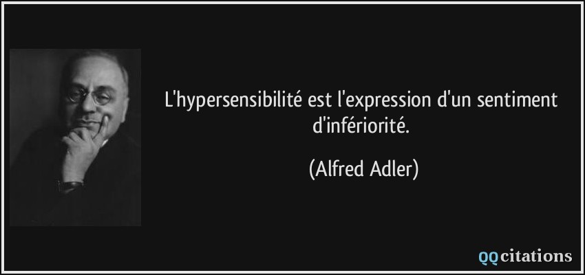 L'hypersensibilité est l'expression d'un sentiment d'infériorité.  - Alfred Adler