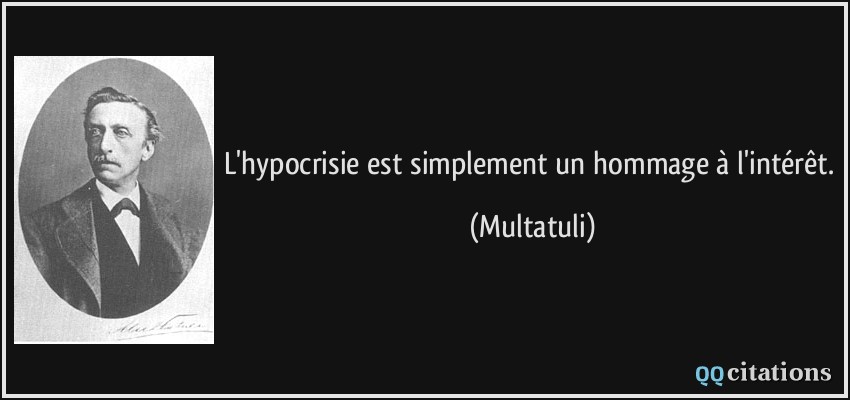 L'hypocrisie est simplement un hommage à l'intérêt.  - Multatuli
