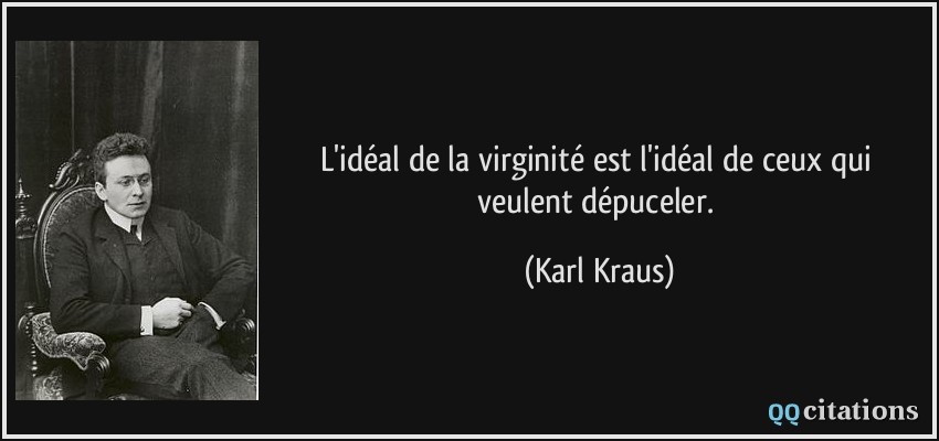 L'idéal de la virginité est l'idéal de ceux qui veulent dépuceler.  - Karl Kraus