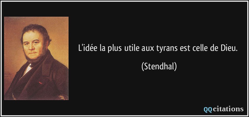 L'idée la plus utile aux tyrans est celle de Dieu.  - Stendhal