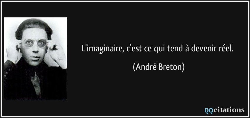 L'imaginaire, c'est ce qui tend à devenir réel.  - André Breton