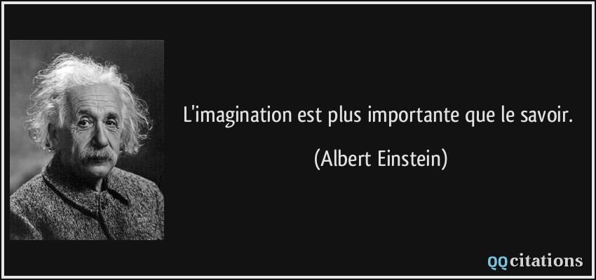 L'imagination est plus importante que le savoir.  - Albert Einstein