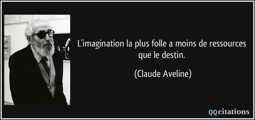 L'imagination la plus folle a moins de ressources que le destin.  - Claude Aveline