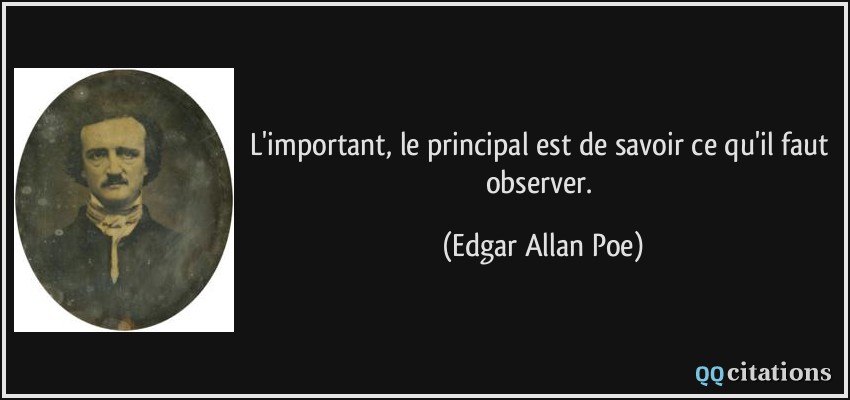L'important, le principal est de savoir ce qu'il faut observer.  - Edgar Allan Poe