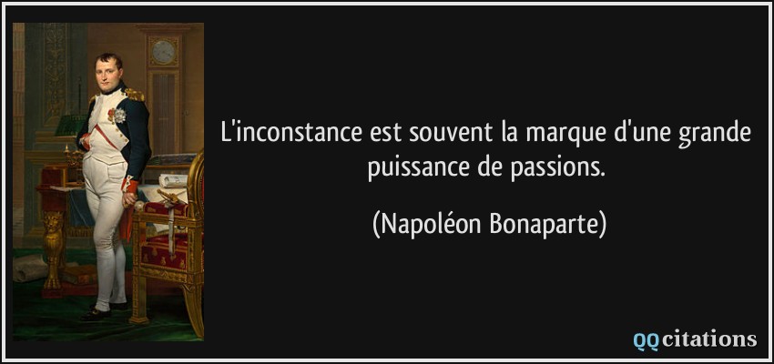 L'inconstance est souvent la marque d'une grande puissance de passions.  - Napoléon Bonaparte