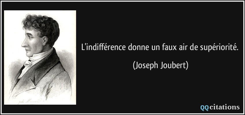 L'indifférence donne un faux air de supériorité.  - Joseph Joubert