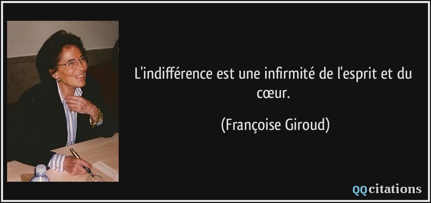 L'indifférence est une infirmité de l'esprit et du cœur.  - Françoise Giroud