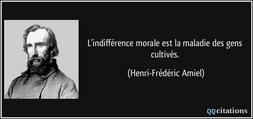 L'indifférence morale est la maladie des gens cultivés.  - Henri-Frédéric Amiel