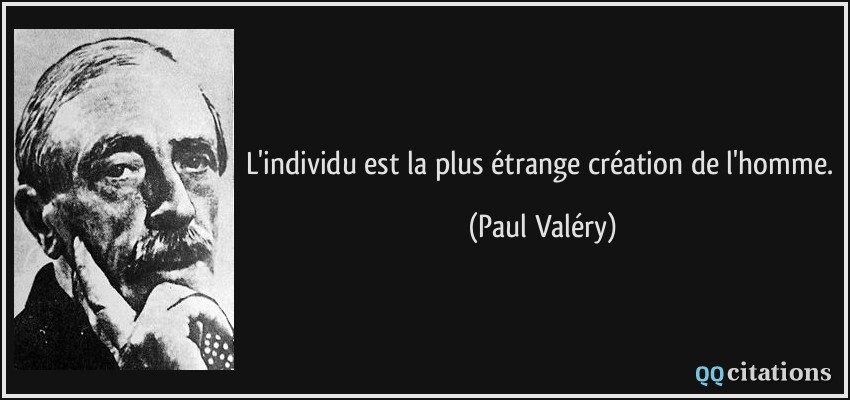 L'individu est la plus étrange création de l'homme.  - Paul Valéry
