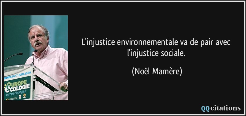 L'injustice environnementale va de pair avec l'injustice sociale.  - Noël Mamère