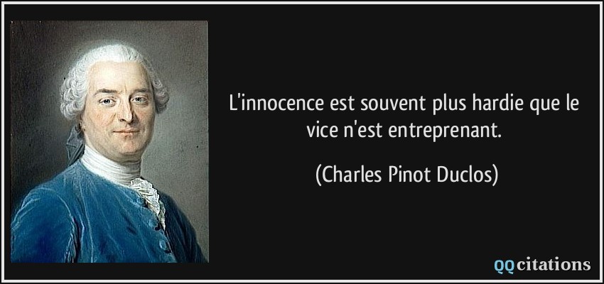 L'innocence est souvent plus hardie que le vice n'est entreprenant.  - Charles Pinot Duclos