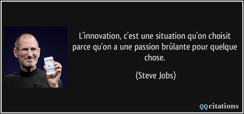 L Innovation C Est Une Situation Qu On Choisit Parce Qu On A Une Passion Brulante Pour Quelque Chose