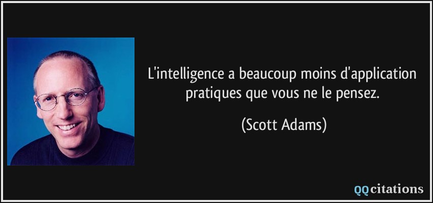 L'intelligence a beaucoup moins d'application pratiques que vous ne le pensez.  - Scott Adams