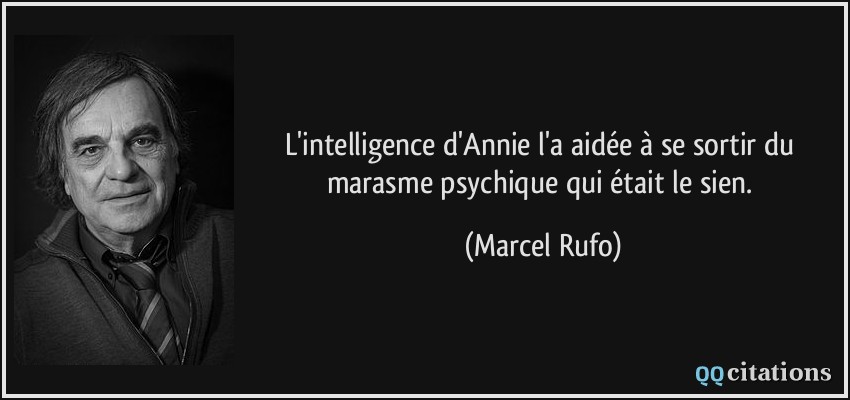 L'intelligence d'Annie l'a aidée à se sortir du marasme psychique qui était le sien.  - Marcel Rufo