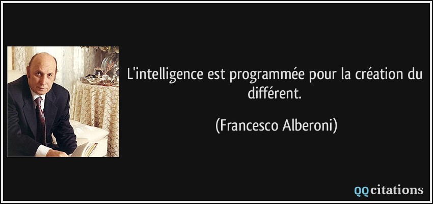 L'intelligence est programmée pour la création du différent.  - Francesco Alberoni