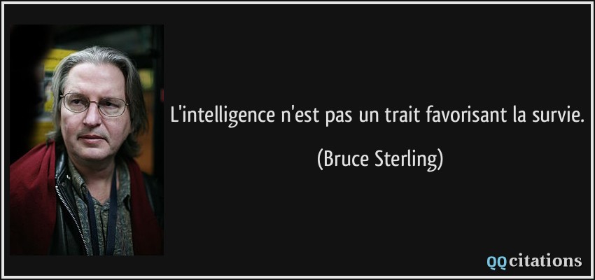 L'intelligence n'est pas un trait favorisant la survie.  - Bruce Sterling