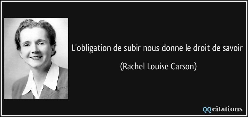 L'obligation de subir nous donne le droit de savoir  - Rachel Louise Carson