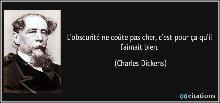 L'obscurité ne coûte pas cher, c'est pour ça qu'il l'aimait bien.  - Charles Dickens