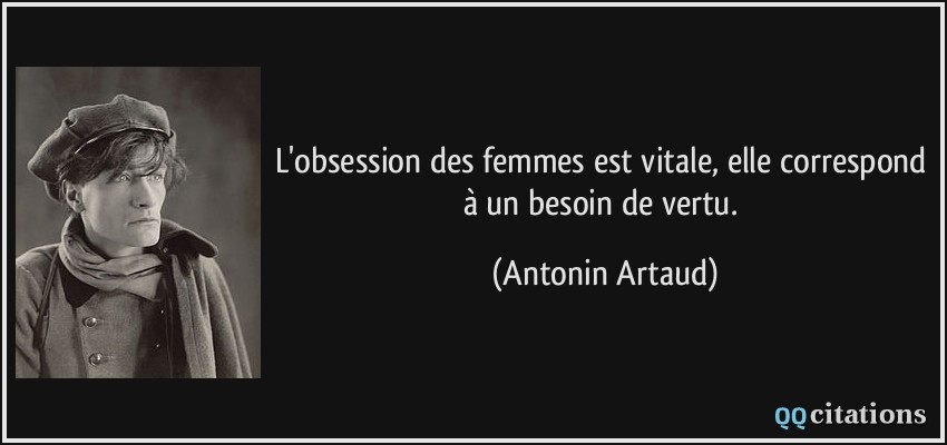 L'obsession des femmes est vitale, elle correspond à un besoin de vertu.  - Antonin Artaud