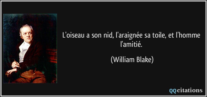 L'oiseau a son nid, l'araignée sa toile, et l'homme l'amitié.  - William Blake