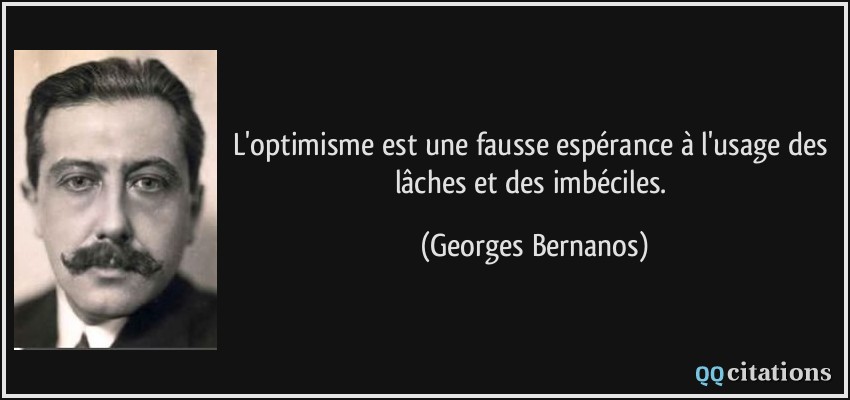 L'optimisme est une fausse espérance à l'usage des lâches et des imbéciles.  - Georges Bernanos
