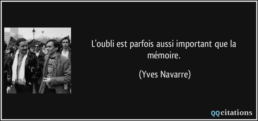 L'oubli est parfois aussi important que la mémoire.  - Yves Navarre