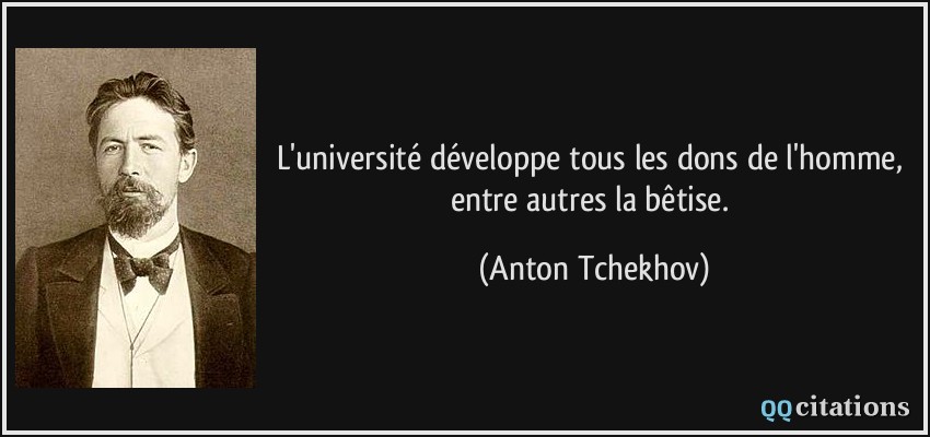 L'université développe tous les dons de l'homme, entre autres la bêtise.  - Anton Tchekhov