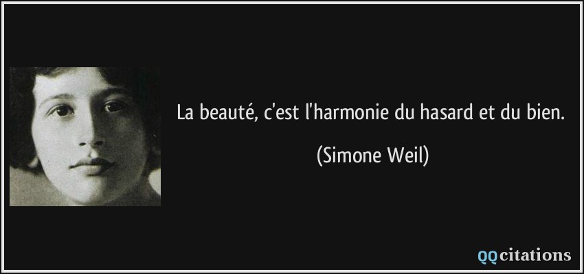 La beauté, c'est l'harmonie du hasard et du bien.  - Simone Weil