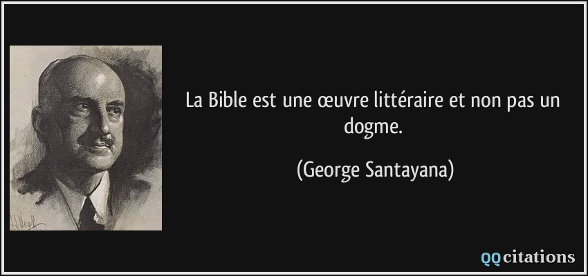 La Bible est une œuvre littéraire et non pas un dogme.  - George Santayana