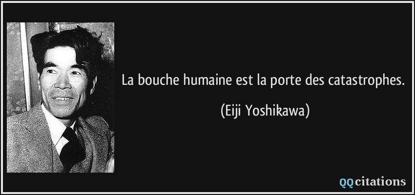 La bouche humaine est la porte des catastrophes.  - Eiji Yoshikawa