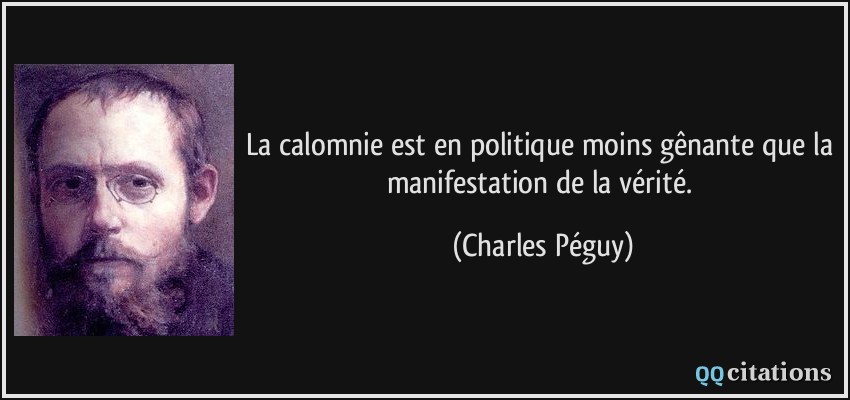 La calomnie est en politique moins gênante que la manifestation de la vérité.  - Charles Péguy