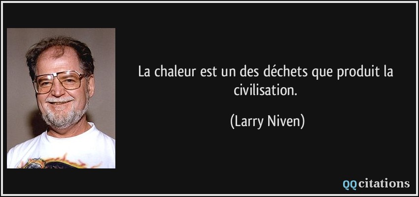 La chaleur est un des déchets que produit la civilisation.  - Larry Niven