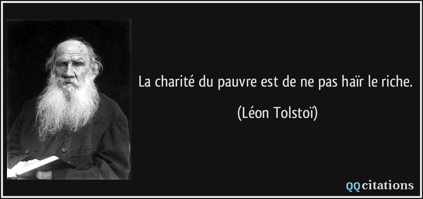 La charité du pauvre est de ne pas haïr le riche.  - Léon Tolstoï