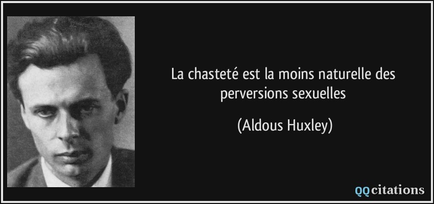 La chasteté est la moins naturelle des perversions sexuelles  - Aldous Huxley