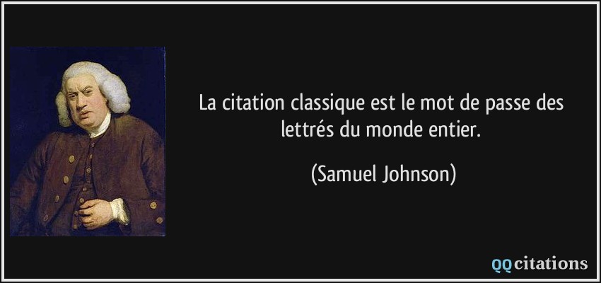 La citation classique est le mot de passe des lettrés du monde entier.  - Samuel Johnson
